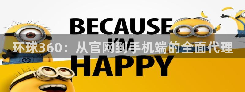 摩臣5平台赏金女王：环球360：从官网到手机端的全面代理