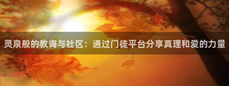 摩臣5平台加拿大app预测：灵泉般的教诲与社区：通过门徒平台分享真理和爱的力量