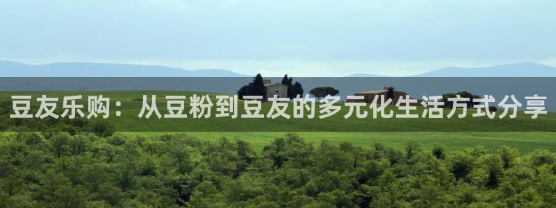 摩臣5平台app下载：豆友乐购：从豆粉到豆友的多元化生活方式分享