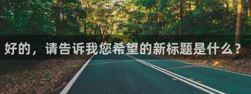 摩臣5平台.ccmpc正版官网版下载：好的，请告诉我您希望的新标题是什么？